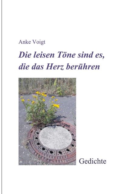 Die leisen Töne sind es, die das Herz berühren: Gedichte