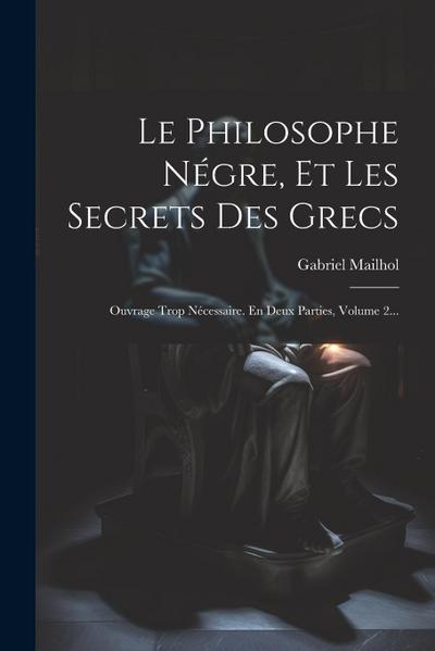 Le Philosophe Négre, Et Les Secrets Des Grecs
