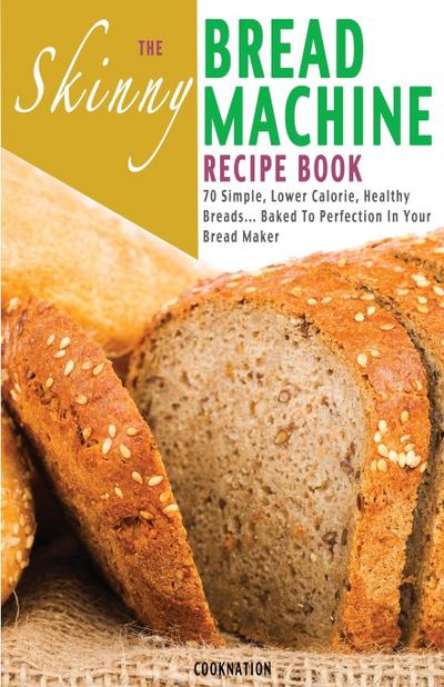 The Skinny Bread Machine Recipe Book