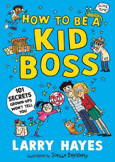 How to be a Kid Boss: 101 Secrets Grown-ups Won’t Tell You