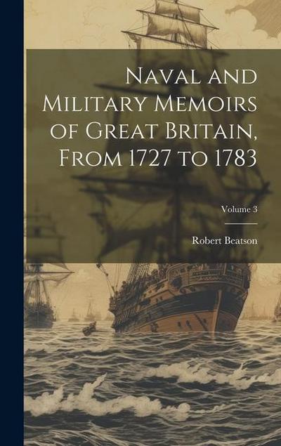 Naval and Military Memoirs of Great Britain, From 1727 to 1783; Volume 3