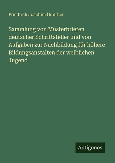 Sammlung von Musterbriefen deutscher Schriftsteller und von Aufgaben zur Nachbildung für höhere Bildungsanstalten der weiblichen Jugend