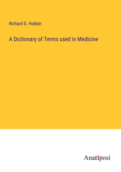 A Dictionary of Terms used in Medicine