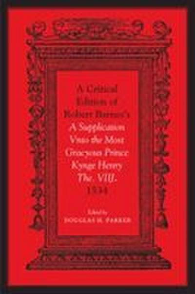 Critical Edition of Robert Barnes’s a Supplication Vnto the Most Gracyous Prince Kynge Henry The. Viij. 1534