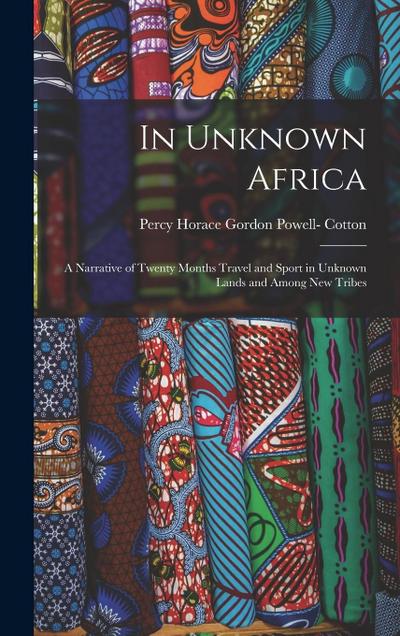 In Unknown Africa: A Narrative of Twenty Months Travel and Sport in Unknown Lands and Among New Tribes
