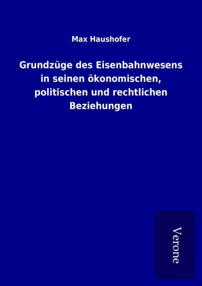 Grundzüge des Eisenbahnwesens in seinen ökonomischen, politischen und rechtlichen Beziehungen