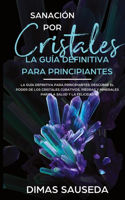 Sanación por Cristales - La guía definitiva para principiantes