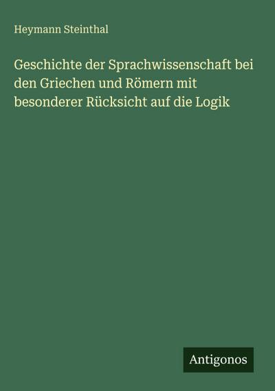 Geschichte der Sprachwissenschaft bei den Griechen und Römern mit besonderer Rücksicht auf die Logik