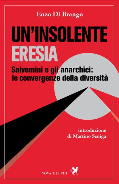 Un’ insolente eresia. Salvemini e gli anarchici: le convergenze della diversità