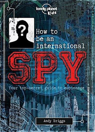 Lonely Planet Kids How to be an International Spy