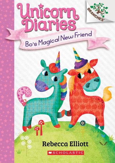 Bo’s Magical New Friend: A Branches Book (Unicorn Diaries #1)