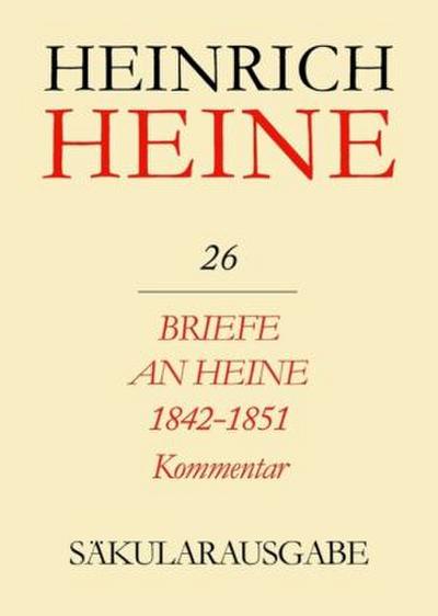 Heinrich Heine Säkularausgabe Briefe an Heine 1842-1851. Kommentar