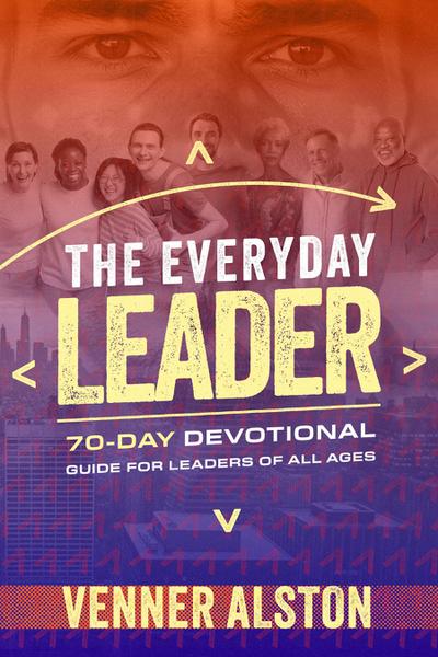 The Everyday Leader A 70-Day Devotional Guide for Leaders of All Ages