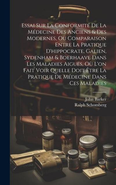 Essai Sur La Conformité De La Médecine Des Anciens & Des Modernes, Ou Comparaison Entre La Pratique D’hippocrate, Galien, Sydenham & Boerhaave Dans Le