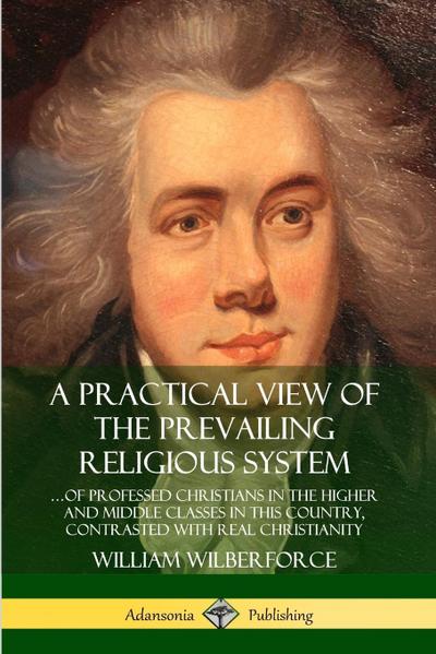 A Practical View of the Prevailing Religious System