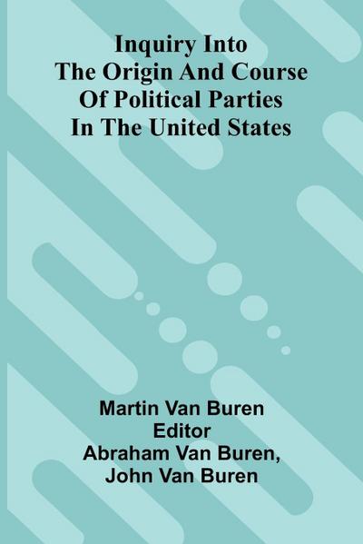 Inquiry Into The Origin And Course Of Political Parties In The United States