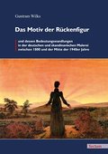 Das Motiv der Rückenfigur und dessen Bedeutungswandlungen in der deutschen und skandinavischen Malerei zwischen 1800 und der Mitte der 1940er Jahre