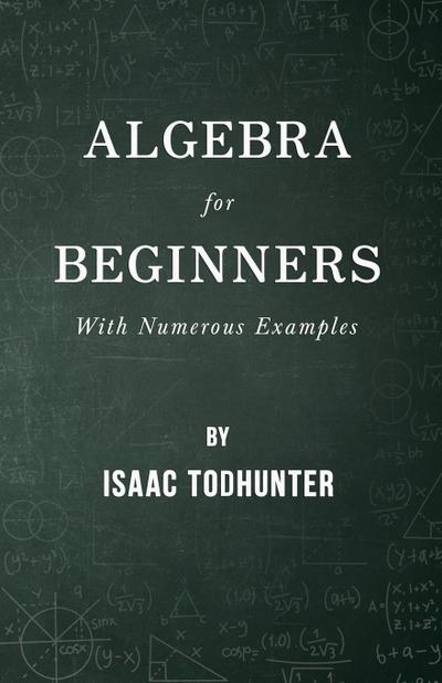 Algebra for Beginners - With Numerous Examples