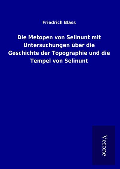 Die Metopen von Selinunt mit Untersuchungen über die Geschichte der Topographie und die Tempel von Selinunt