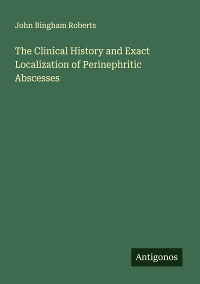 The Clinical History and Exact Localization of Perinephritic Abscesses