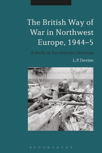 The British Way of War in Northwest Europe, 1944-5