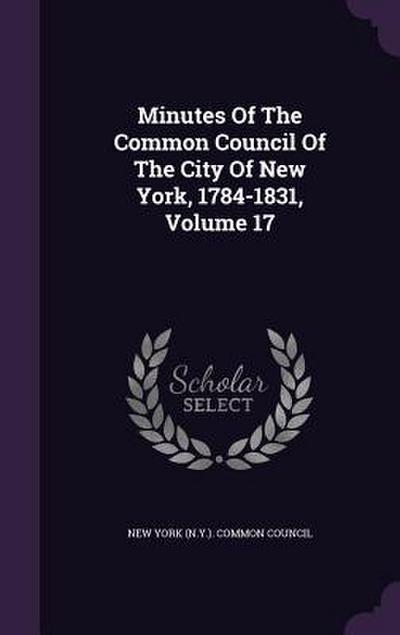 Minutes Of The Common Council Of The City Of New York, 1784-1831, Volume 17