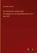 Die Preußischen Gesetze über Grundeigentum und Hyp