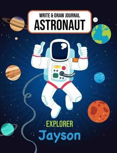 Write & Draw Astronaut Explorer Jayson: Outer Space Primary Composition Notebook Kindergarten, 1st Grade & 2nd Grade Boy Student Personalized Gift