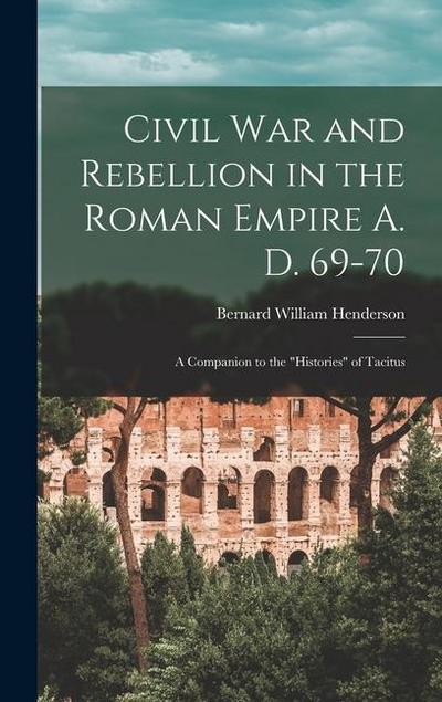 Civil War and Rebellion in the Roman Empire A. D. 69-70