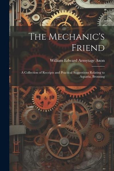 The Mechanic’s Friend: A Collection of Receipts and Practical Suggestions Relating to Aquaria, Bronzing