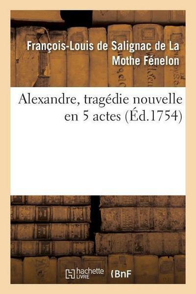 Alexandre, Tragédie Nouvelle En 5 Actes