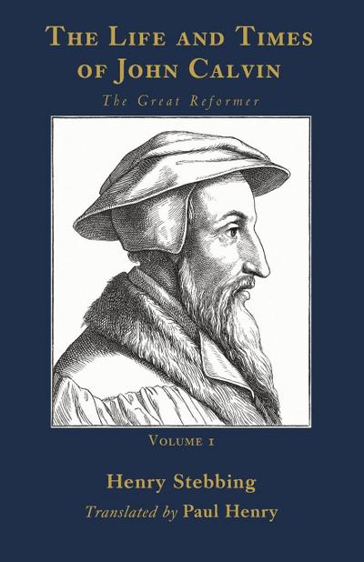 The Life and Times of John Calvin, Volume 1