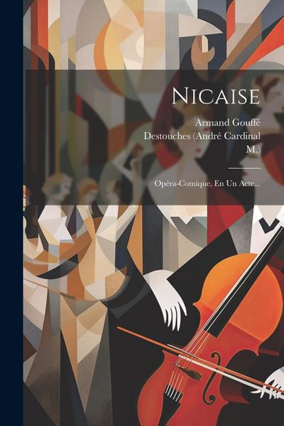 Nicaise: Opéra-comique, En Un Acte...
