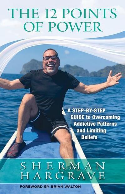 The 12 Points of Power: A Step-by-Step Guide to Overcoming Addictive Patterns and Limiting Beliefs