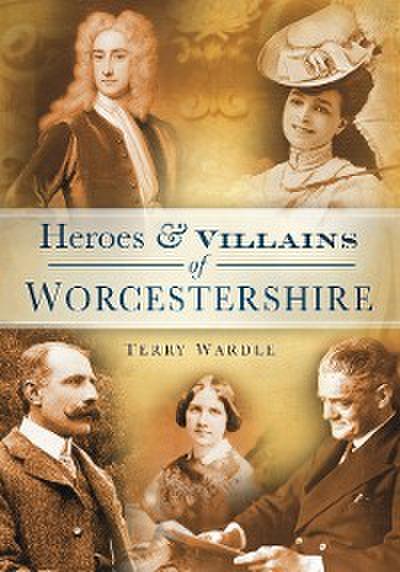 Heroes & Villains of Worcestershire