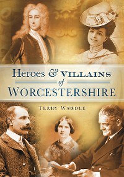 Heroes and Villains of Worcestershire