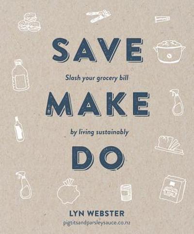 Save Make Do: Slash Your Grocery Bill by Living Sustainably