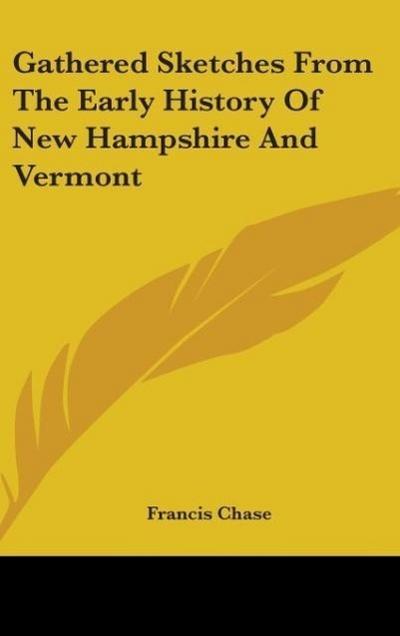 Gathered Sketches From The Early History Of New Hampshire And Vermont