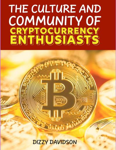 The Culture and Community of Cryptocurrency Enthusiasts (Bitcoin And Other Cryptocurrencies, #5)