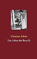 Das Leben der Rosa B. - Christine Schön