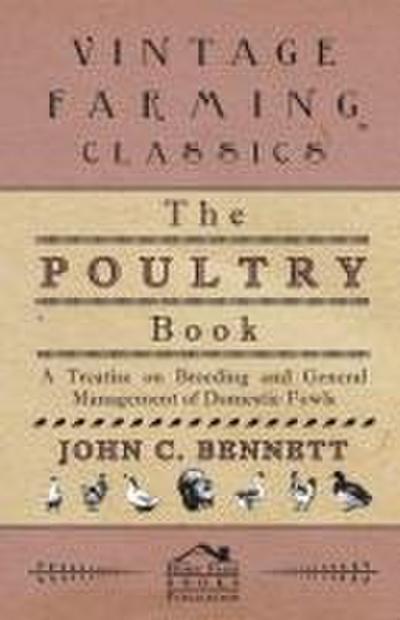 The Poultry Book - A Treatise On Breeding And General Management Of Domestic Fowls