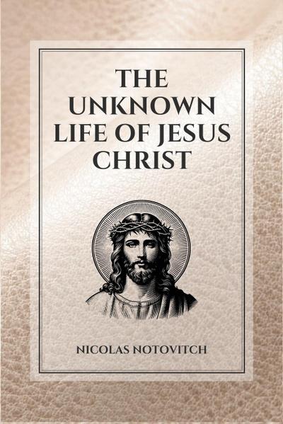 The Unknown Life of Jesus Christ