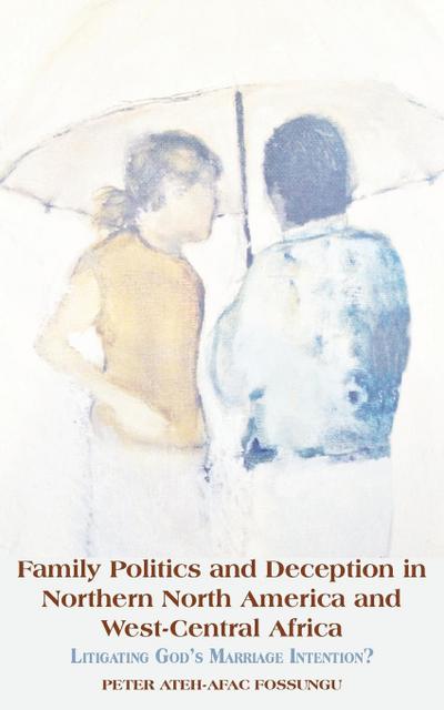 Family Politics and Deception in Northern North America and West-Central Africa. Litigating God’s Marriage Intention?
