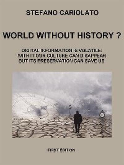 World without history? Digital information is volatile: with it our culture can disappear but its preservation can save us