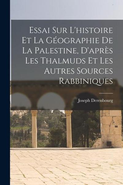 Essai sur l’histoire et la géographie de la Palestine, d’après les Thalmuds et les autres sources rabbiniques
