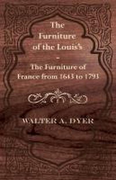 The Furniture of the Louis’s - The Furniture of France from 1643 to 1793