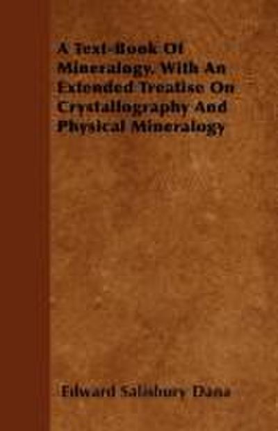 A Text-Book of Mineralogy. with an Extended Treatise on Crystallography and Physical Mineralogy