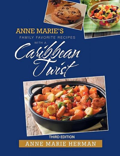 Anne Marie’s Family Favorite Recipes With A Caribbean Twist 3rd edition