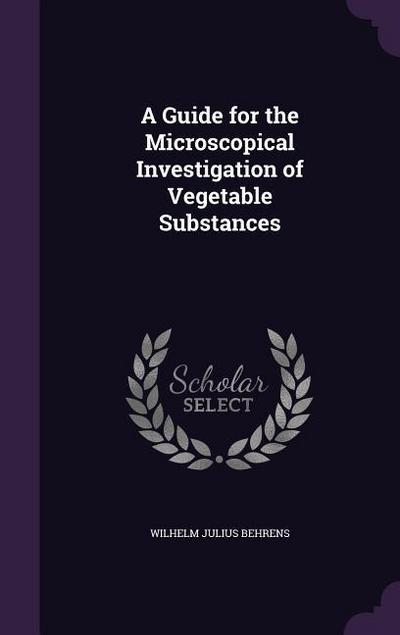 A Guide for the Microscopical Investigation of Vegetable Substances
