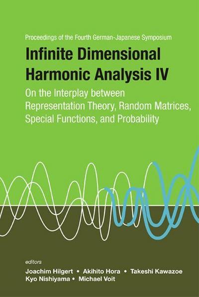 Infinite Dimensional Harmonic Analysis IV: On the Interplay Between Representation Theory, Random Matrices, Special Functions, and Probability - Proceedings of the Fourth German-Japanese Symposium